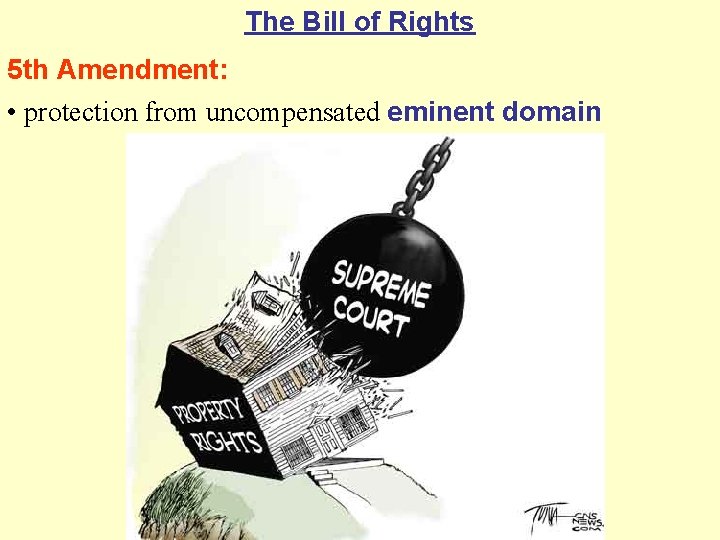 The Bill of Rights 5 th Amendment: • protection from uncompensated eminent domain 