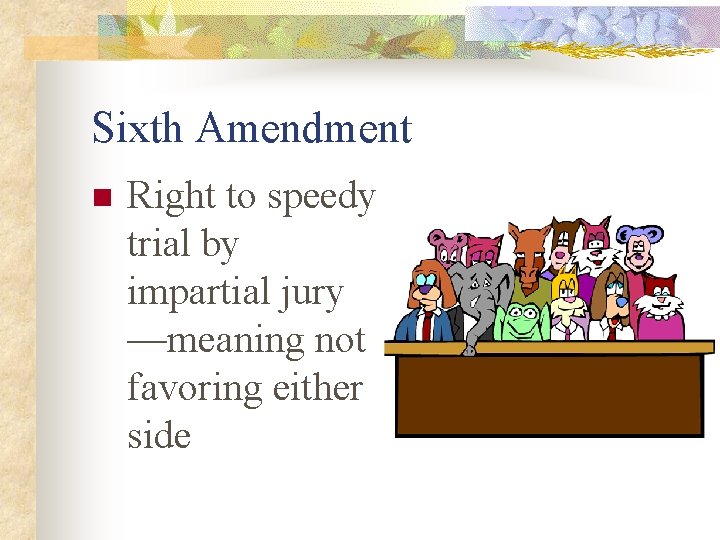 Sixth Amendment n Right to speedy trial by impartial jury —meaning not favoring either