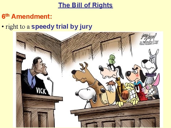 The Bill of Rights 6 th Amendment: • right to a speedy trial by