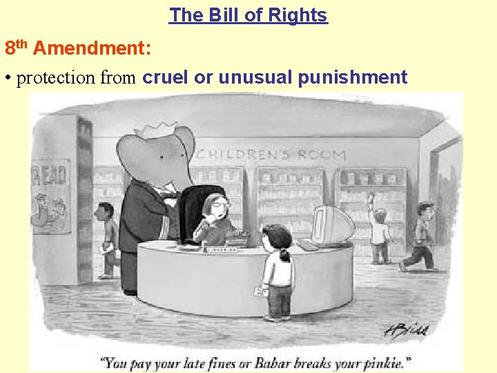 The Bill of Rights 8 th Amendment: • protection from cruel or unusual punishment