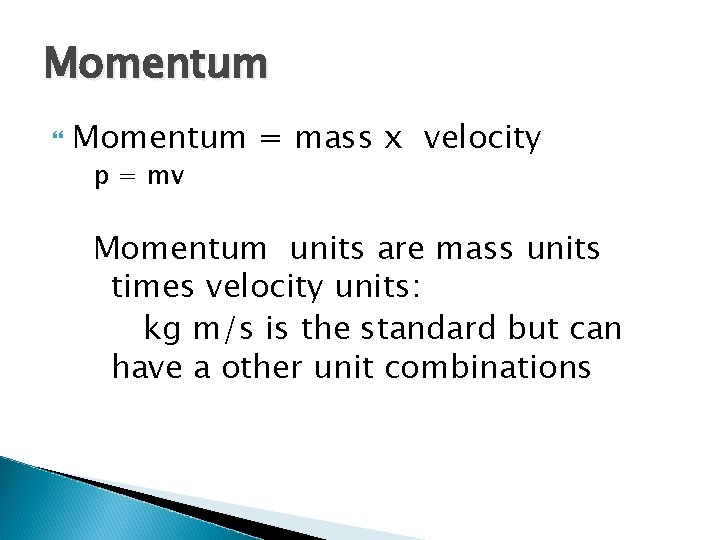 Momentum = mass x velocity p = mv Momentum units are mass units times