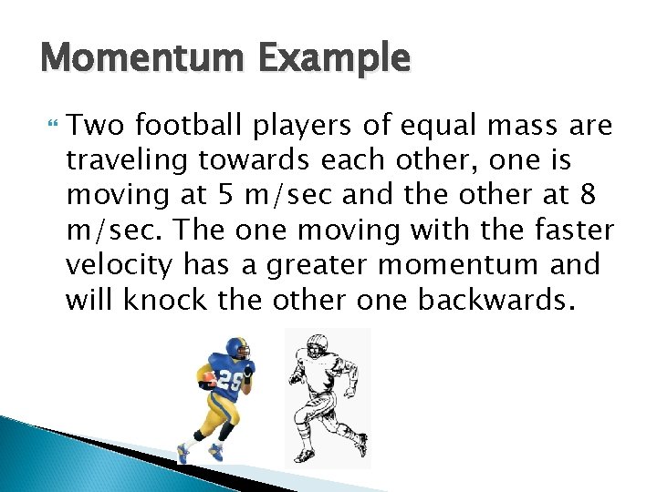 Momentum Example Two football players of equal mass are traveling towards each other, one