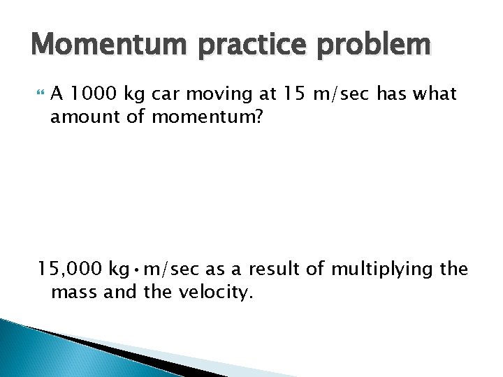 Momentum practice problem A 1000 kg car moving at 15 m/sec has what amount