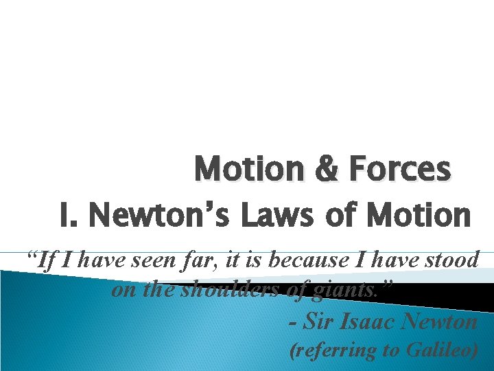 Motion & Forces I. Newton’s Laws of Motion “If I have seen far, it