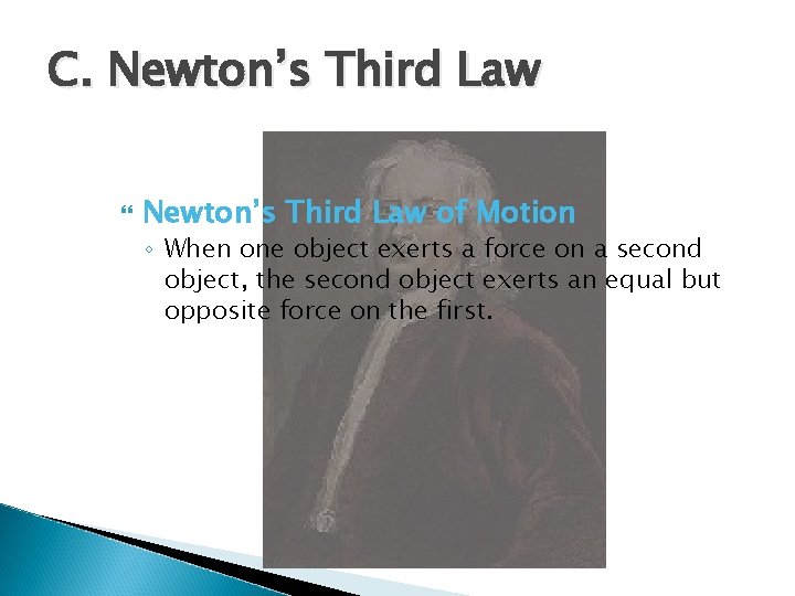 C. Newton’s Third Law of Motion ◦ When one object exerts a force on