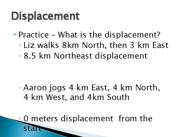 Displacement Practice – What is the displacement? ◦ Liz walks 8 km North, then