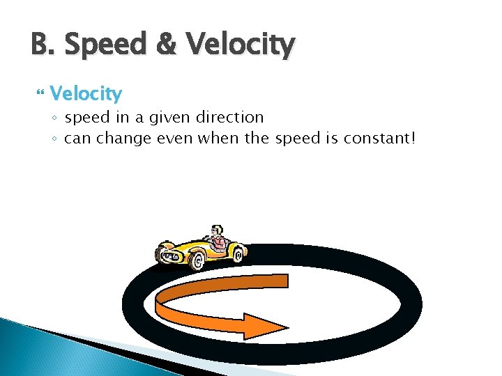 B. Speed & Velocity ◦ speed in a given direction ◦ can change even