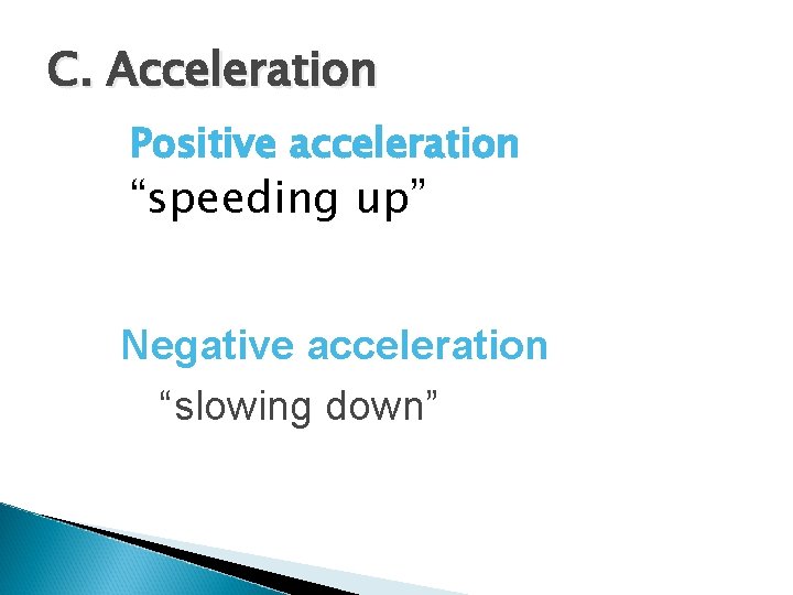 C. Acceleration Positive acceleration “speeding up” Negative acceleration “slowing down” 