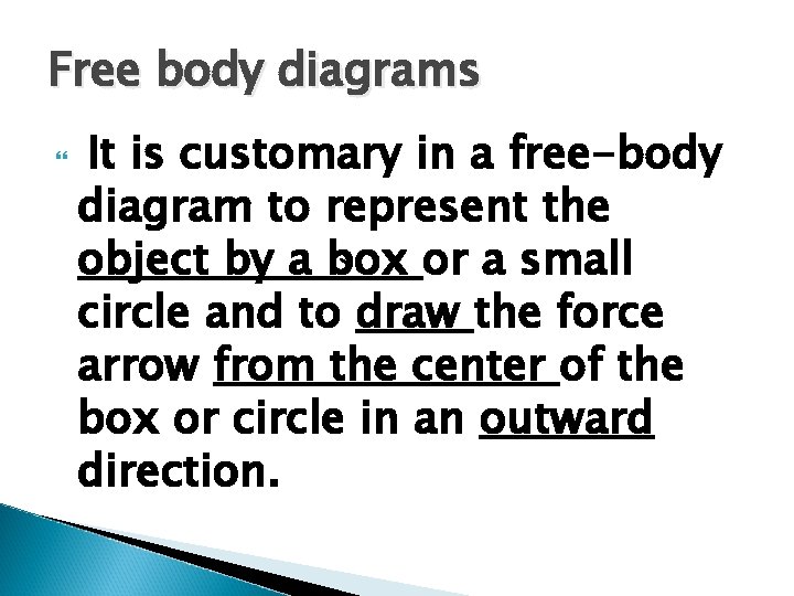 Free body diagrams It is customary in a free-body diagram to represent the object