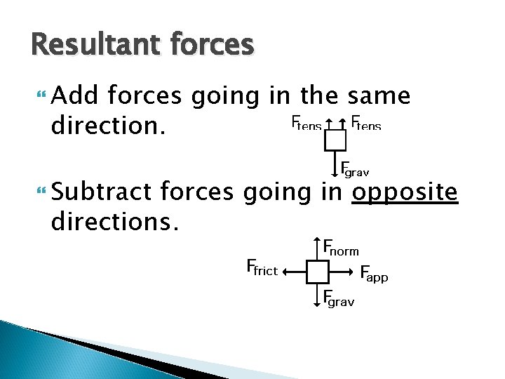 Resultant forces Add forces going in the same direction. Subtract forces going in opposite