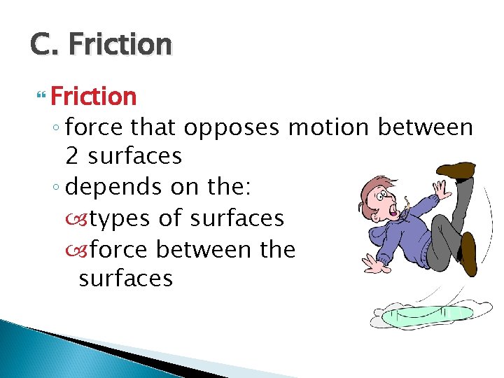 C. Friction ◦ force that opposes motion between 2 surfaces ◦ depends on the: