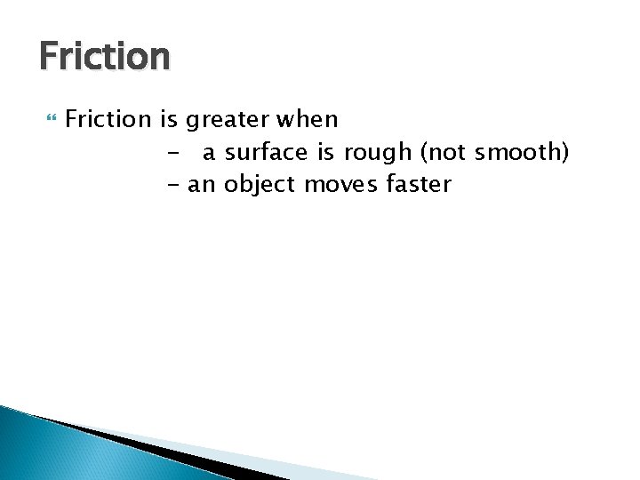 Friction is greater when - a surface is rough (not smooth) - an object