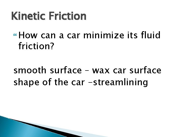 Kinetic Friction How can a car minimize its fluid friction? smooth surface – wax