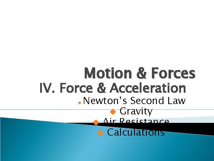 Motion & Forces IV. Force & Acceleration u Newton’s Second Law u Gravity u