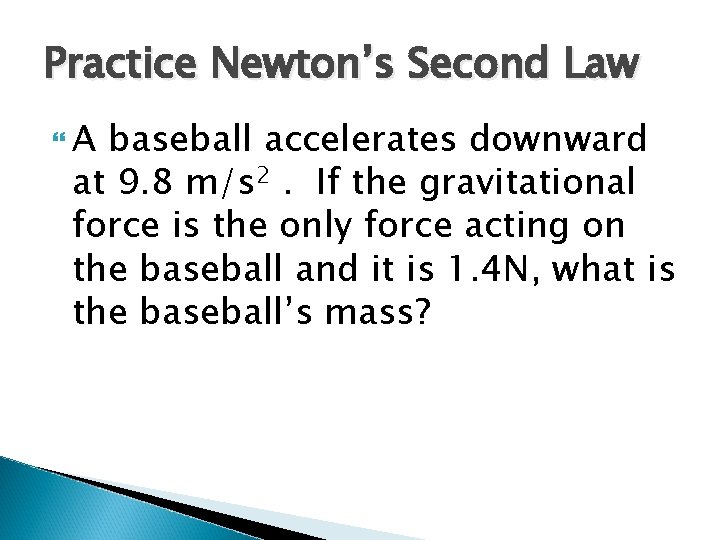 Practice Newton’s Second Law A baseball accelerates downward at 9. 8 m/s 2. If