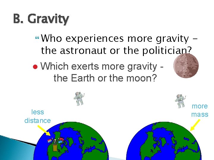 B. Gravity Who experiences more gravity the astronaut or the politician? l Which exerts