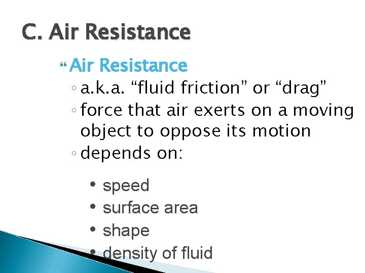 C. Air Resistance ◦ a. k. a. “fluid friction” or “drag” ◦ force that