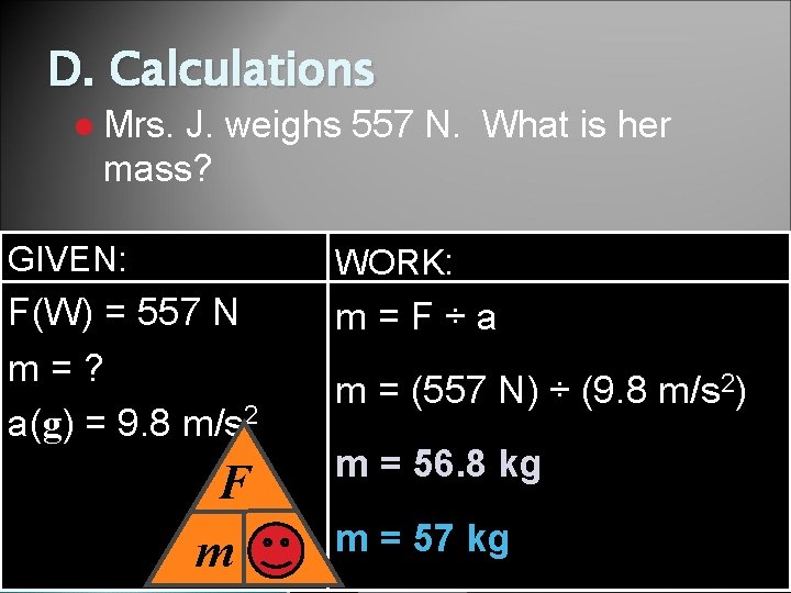 D. Calculations l Mrs. J. weighs 557 N. What is her mass? GIVEN: WORK: