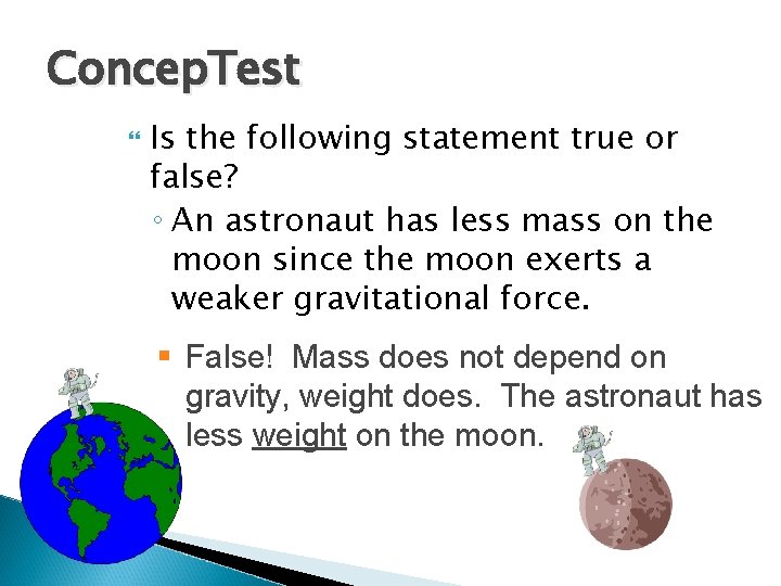 Concep. Test Is the following statement true or false? ◦ An astronaut has less