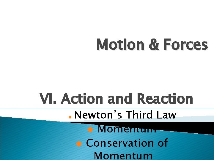 Motion & Forces VI. Action and Reaction u Newton’s Third Law u Momentum u