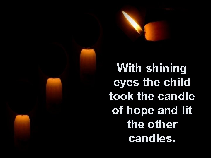 With shining eyes the child took the candle of hope and lit the other
