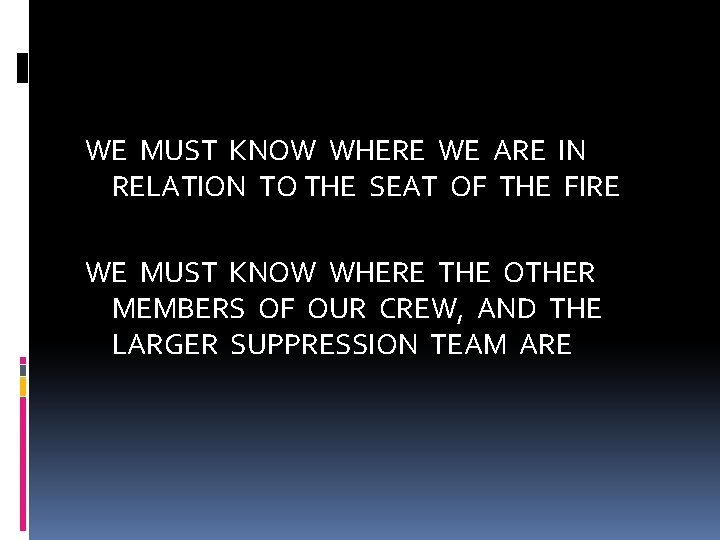 WE MUST KNOW WHERE WE ARE IN RELATION TO THE SEAT OF THE FIRE