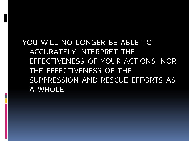 YOU WILL NO LONGER BE ABLE TO ACCURATELY INTERPRET THE EFFECTIVENESS OF YOUR ACTIONS,