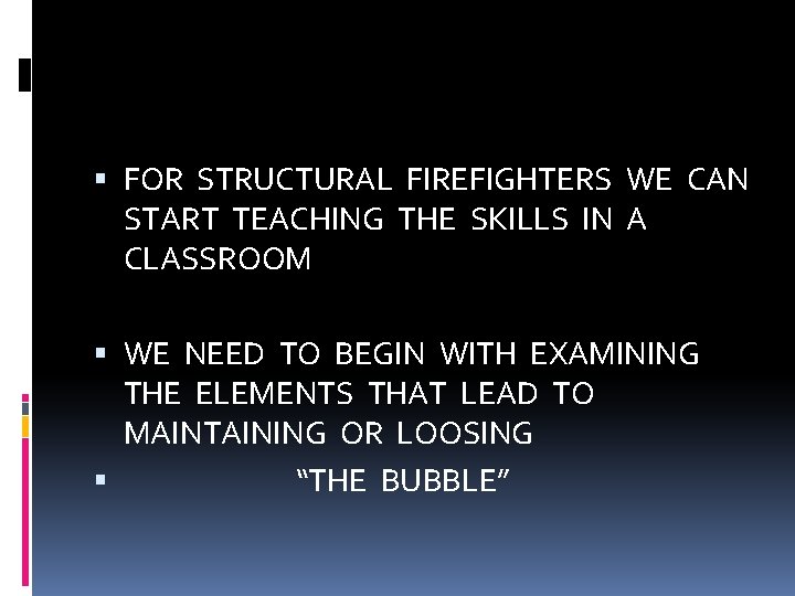  FOR STRUCTURAL FIREFIGHTERS WE CAN START TEACHING THE SKILLS IN A CLASSROOM WE