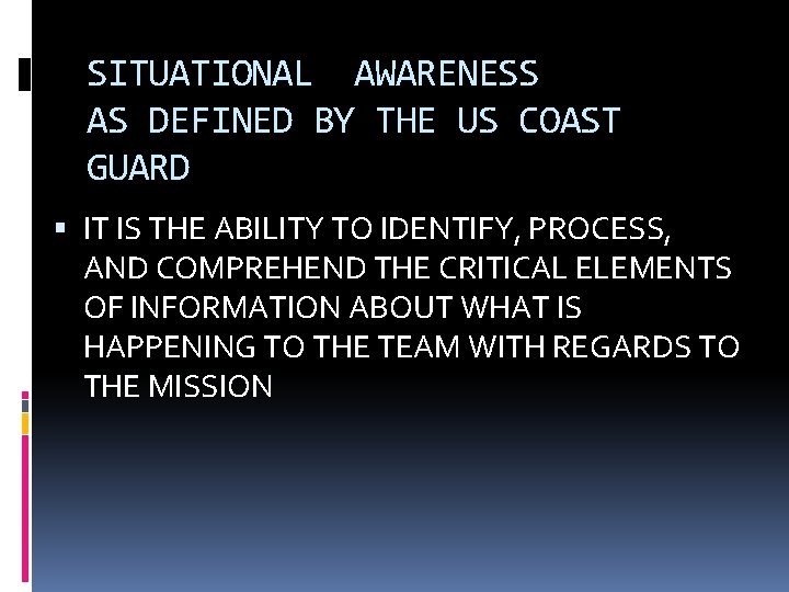 SITUATIONAL AWARENESS AS DEFINED BY THE US COAST GUARD IT IS THE ABILITY TO