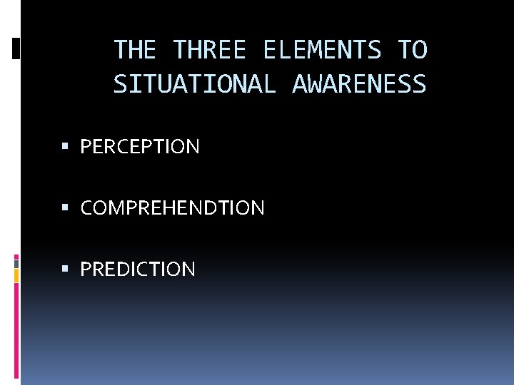 THE THREE ELEMENTS TO SITUATIONAL AWARENESS PERCEPTION COMPREHENDTION PREDICTION 