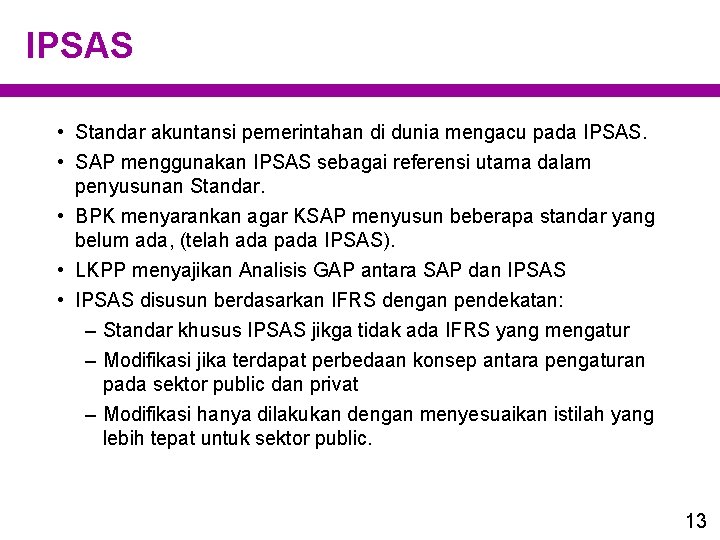 IPSAS • Standar akuntansi pemerintahan di dunia mengacu pada IPSAS. • SAP menggunakan IPSAS