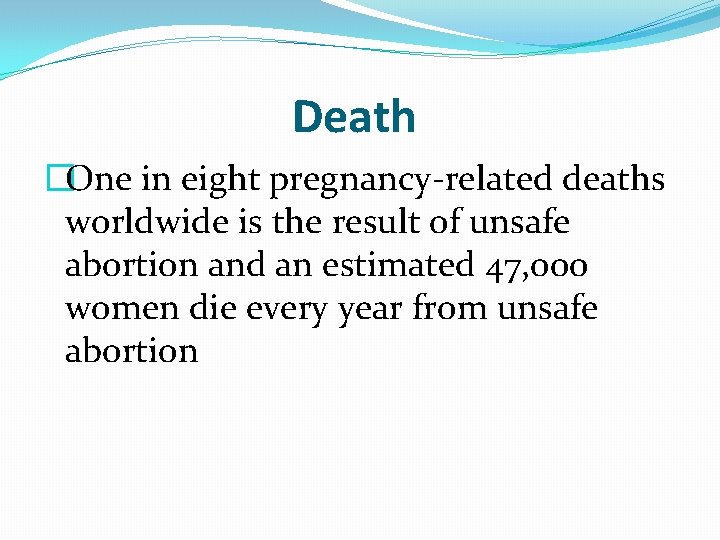 Death �One in eight pregnancy-related deaths worldwide is the result of unsafe abortion and