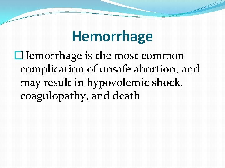 Hemorrhage �Hemorrhage is the most common complication of unsafe abortion, and may result in