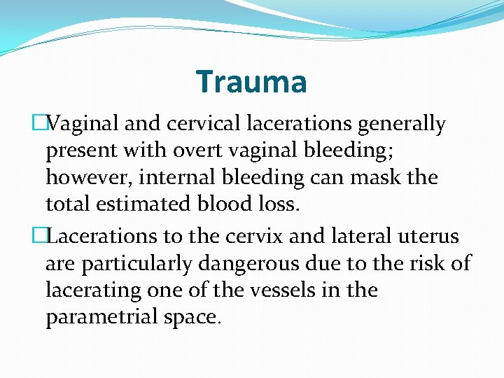 Trauma �Vaginal and cervical lacerations generally present with overt vaginal bleeding; however, internal bleeding