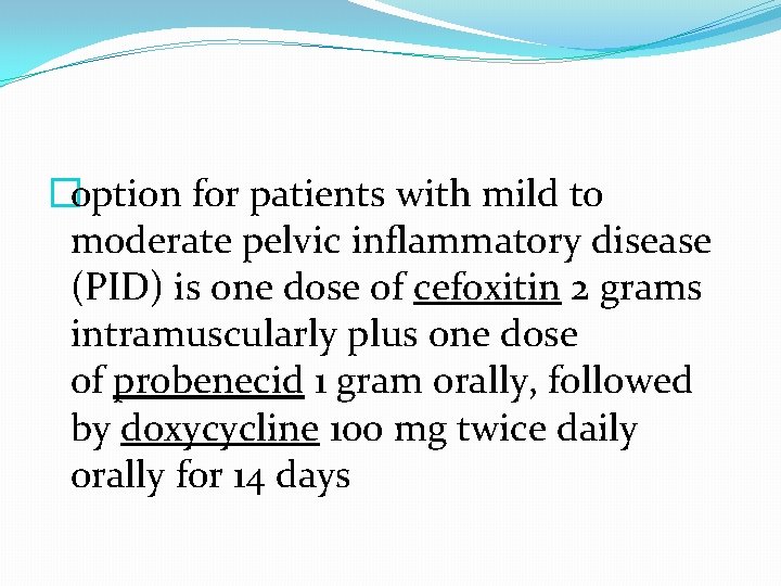 �option for patients with mild to moderate pelvic inflammatory disease (PID) is one dose