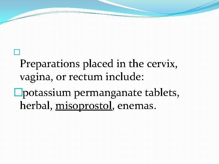 � Preparations placed in the cervix, vagina, or rectum include: � potassium permanganate tablets,