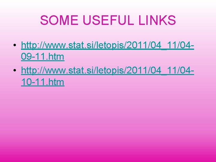 SOME USEFUL LINKS • http: //www. stat. si/letopis/2011/04_11/0409 -11. htm • http: //www. stat.