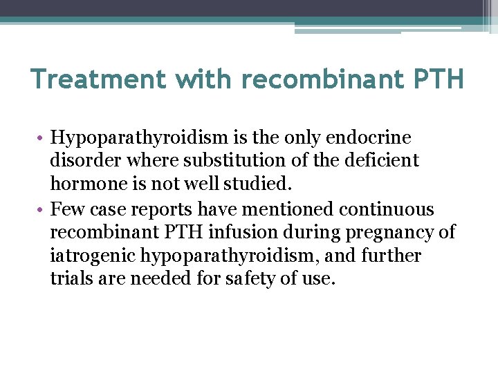 Treatment with recombinant PTH • Hypoparathyroidism is the only endocrine disorder where substitution of