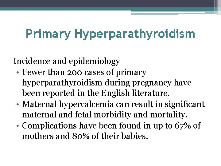 Primary Hyperparathyroidism Incidence and epidemiology • Fewer than 200 cases of primary hyperparathyroidism during