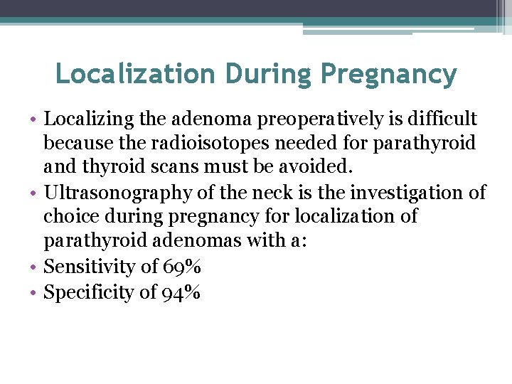 Localization During Pregnancy • Localizing the adenoma preoperatively is difficult because the radioisotopes needed