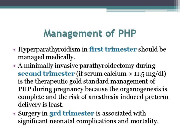 Management of PHP • Hyperparathyroidism in first trimester should be managed medically. • A