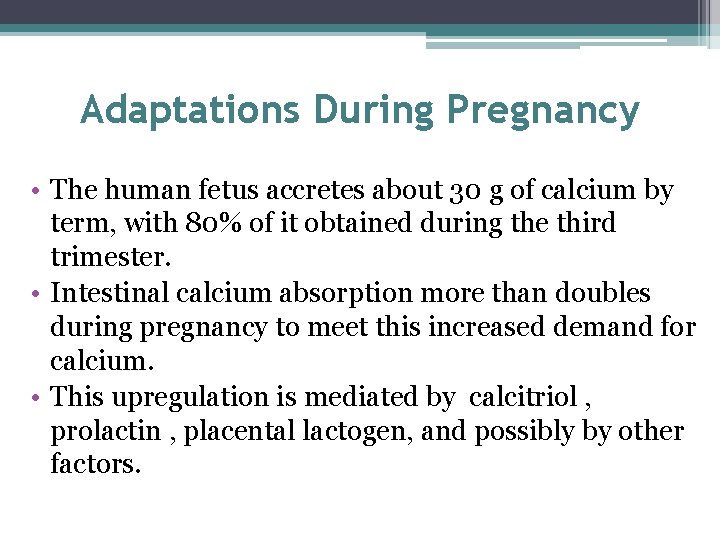 Adaptations During Pregnancy • The human fetus accretes about 30 g of calcium by