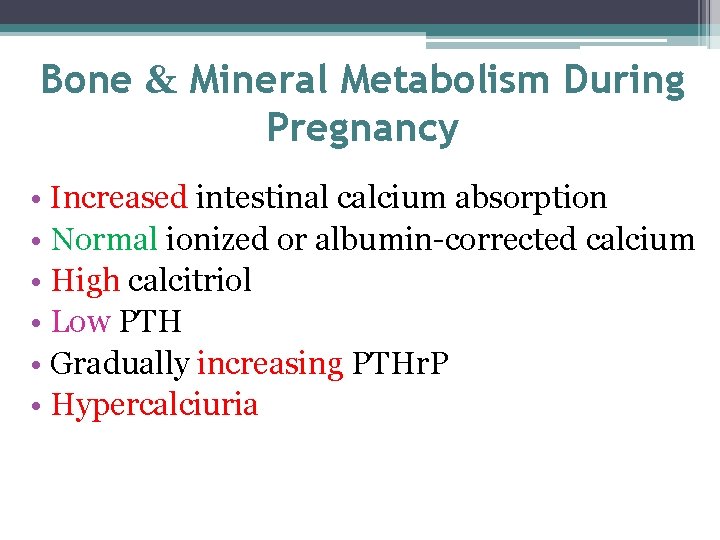 Bone & Mineral Metabolism During Pregnancy • Increased intestinal calcium absorption • Normal ionized