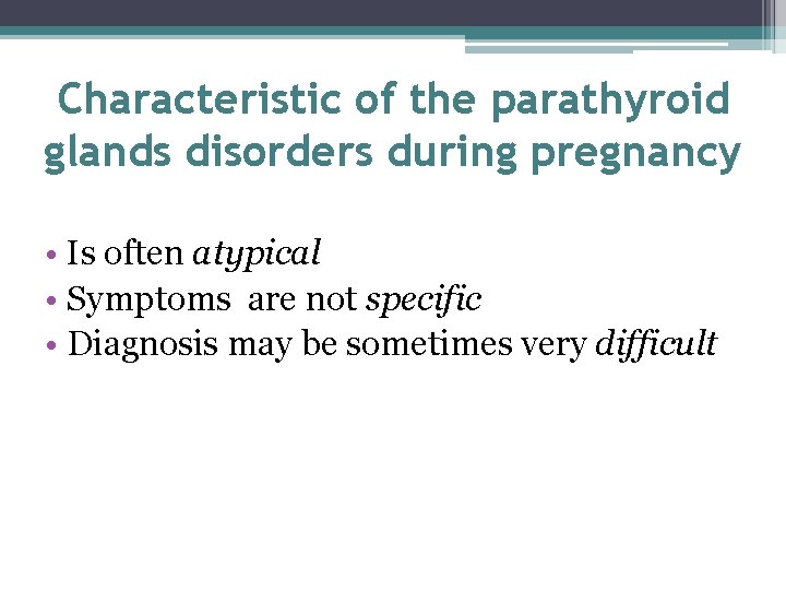 Characteristic of the parathyroid glands disorders during pregnancy • Is often atypical • Symptoms