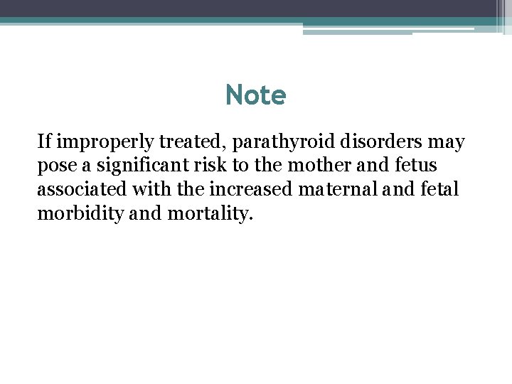 Note If improperly treated, parathyroid disorders may pose a significant risk to the mother