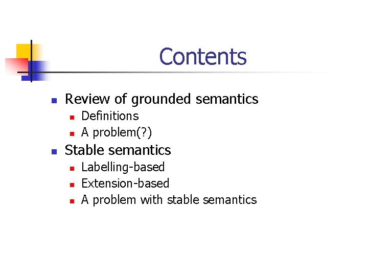 Contents n Review of grounded semantics n n n Definitions A problem(? ) Stable