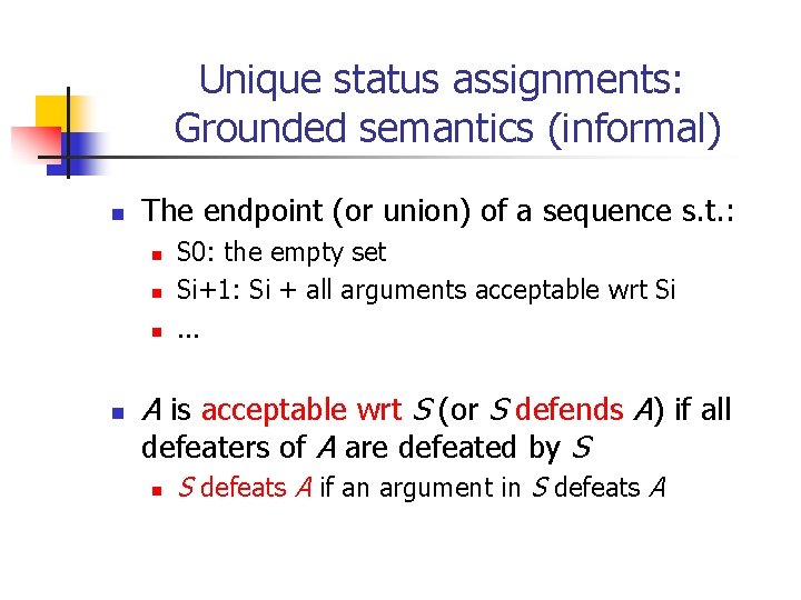 Unique status assignments: Grounded semantics (informal) n The endpoint (or union) of a sequence