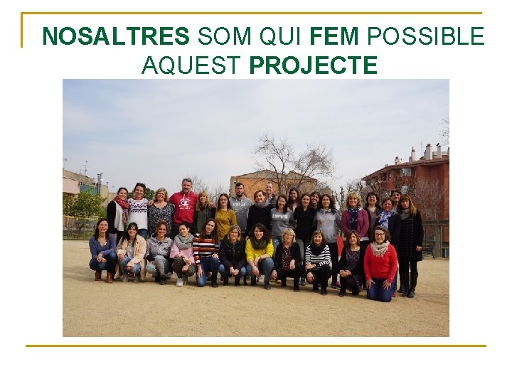 NOSALTRES SOM QUI FEM POSSIBLE AQUEST PROJECTE NOSALTRES SOM QUI FEM POSSIBLE AQUEST PROJECTE