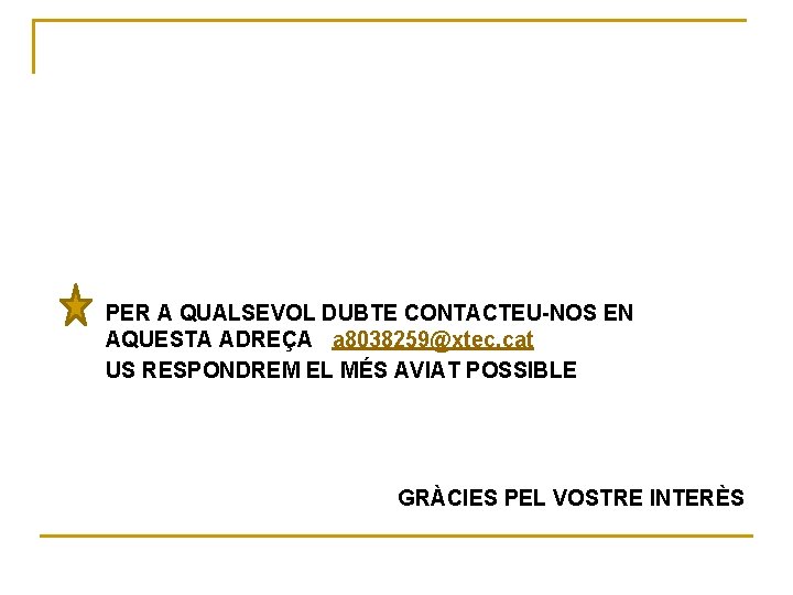 PER A QUALSEVOL DUBTE CONTACTEU-NOS EN AQUESTA ADREÇA a 8038259@xtec. cat US RESPONDREM EL PER A QUALSEVOL DUBTE CONTACTEU-NOS EN AQUESTA ADREÇA a 8038259@xtec. cat US RESPONDREM EL