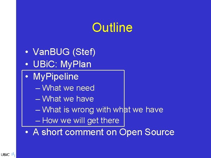 Outline • Van. BUG (Stef) • UBi. C: My. Plan • My. Pipeline –